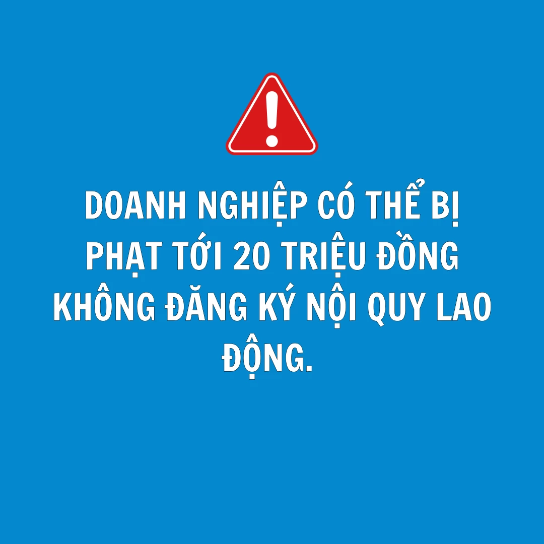 Doanh Nghiệp Có Thể Bị Phạt Đến 20 Triệu Đồng Nếu Không Đăng Ký Nội Quy Lao Động
