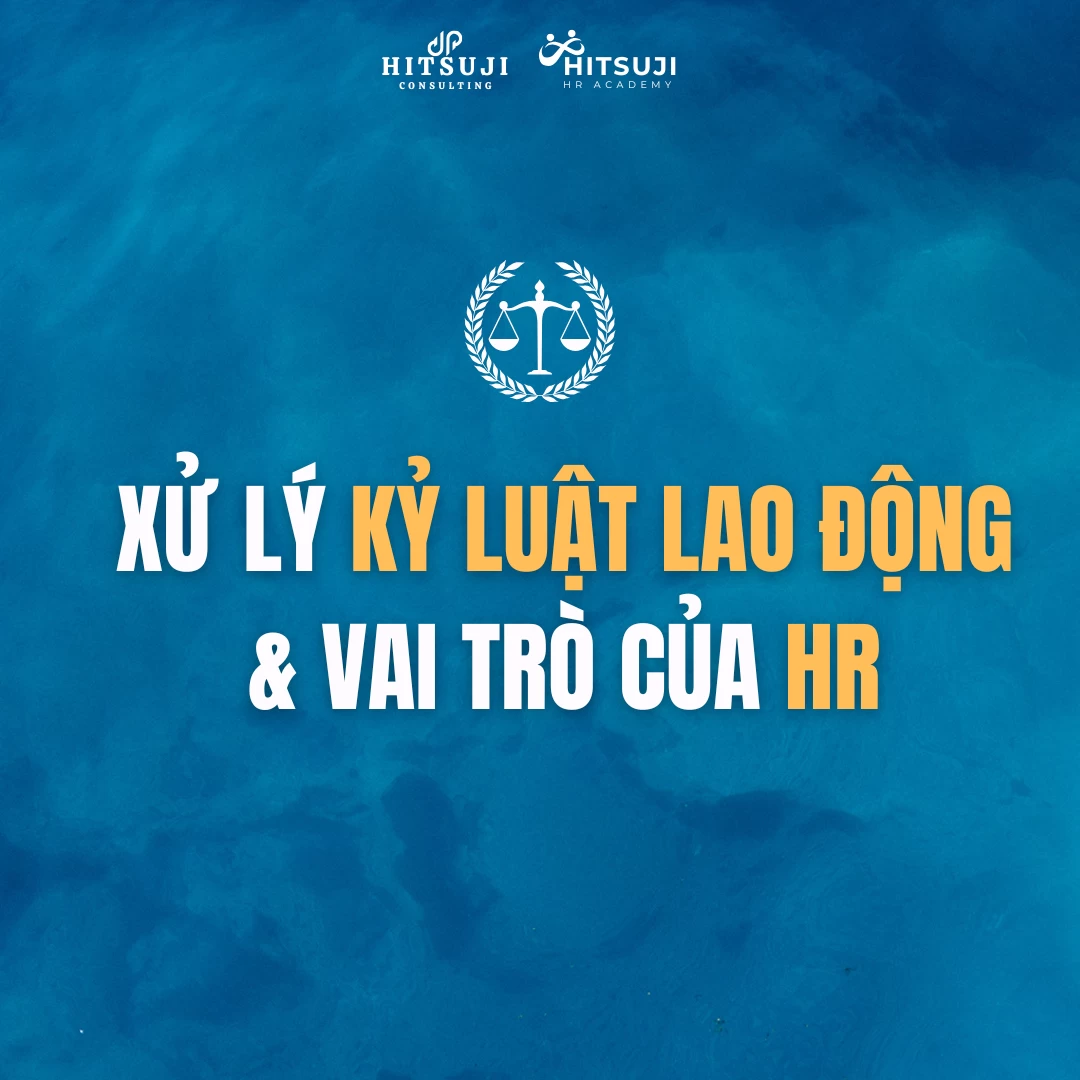 XỬ LÝ KỶ LUẬT LAO ĐỘNG VÀ VAI TRÒ CỦA HR