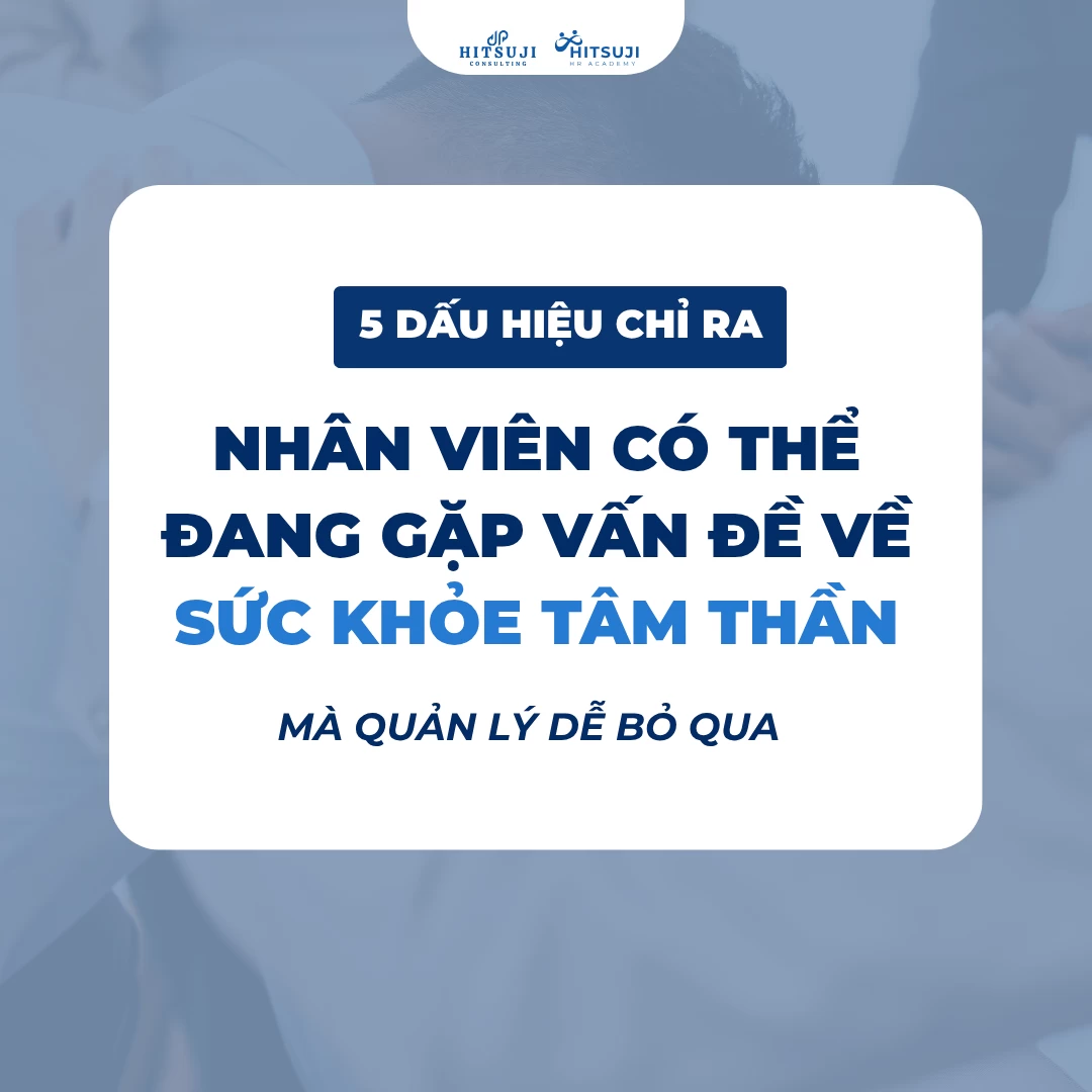 5 DẤU HIỆU NHÂN VIÊN CÓ THỂ ĐANG GẶP VẤN ĐỀ VỀ SỨC KHỎE TÂM THẦN MÀ QUẢN LÝ DỄ BỎ QUA