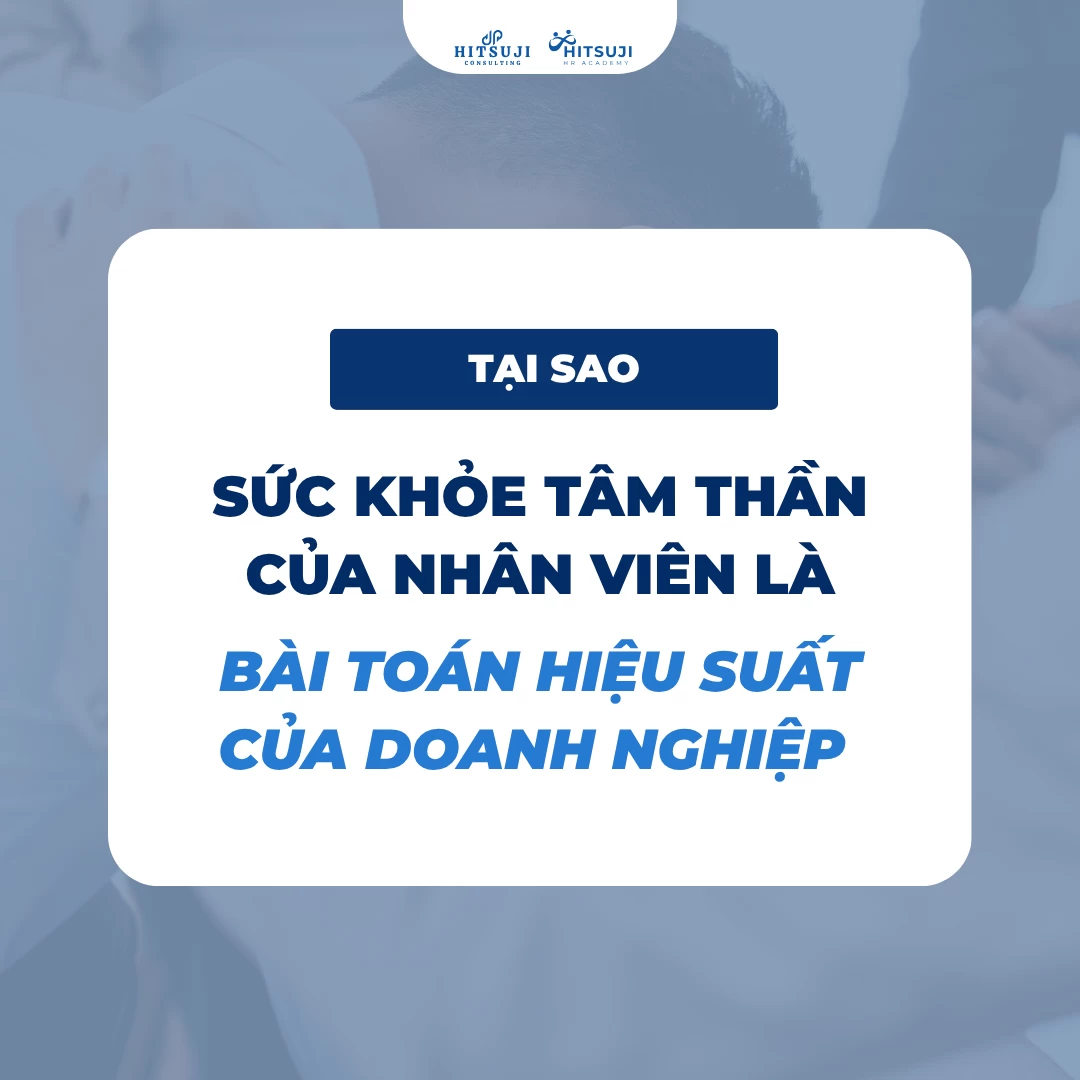 SỨC KHỎE TÂM THẦN CỦA NHÂN VIÊN LÀ BÀI TOÁN HIỆU SUẤT CỦA DOANH NGHIỆP: TẠI SAO?